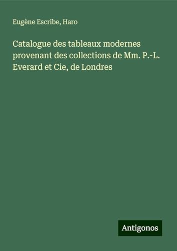 Catalogue des tableaux modernes provenant des collections de Mm. P.-L. Everard et Cie, de Londres von Antigonos Verlag