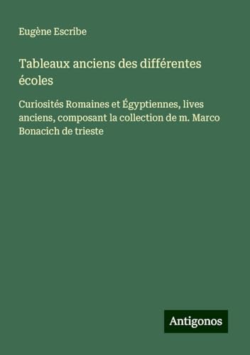 Tableaux anciens des différentes écoles: Curiosités Romaines et Égyptiennes, lives anciens, composant la collection de m. Marco Bonacich de trieste von Antigonos Verlag