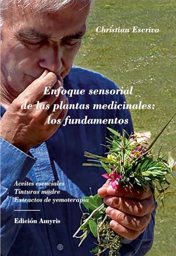Enfoque sensorial de las plantas medicinales: los fundamentos: Aceites esenciales - Tinturas madre - Extractos de yemoterapia von AMYRIS