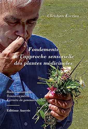 Fondements de l'approche sensorielle des plantes médicinales: Huiles essentielles, teintures mères, Extraits de gemmothérapie von Amyris