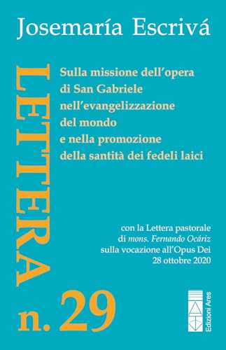 Lettera N. 29. Sulla missione dell’opera di San Gabriele nell’evangelizzazione del mondo e nella promozione della santità dei fedeli laici (Opere del beato Josemaría Escrivá) von Ares