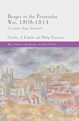 Burgos in the Peninsular War, 1808-1814: Occupation, Siege, Aftermath (War, Culture and Society, 1750–1850) von MACMILLAN