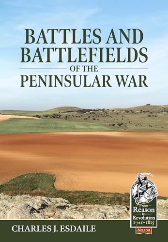 Battles and Battlefields of the Peninsular War (From Reason to Revolution, Band 134)