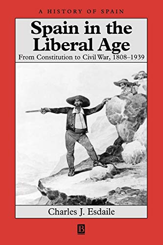 Spain in the Liberal Age 1808-1939: From Constitution to Civil War, 1808-1939 (History of Spain)