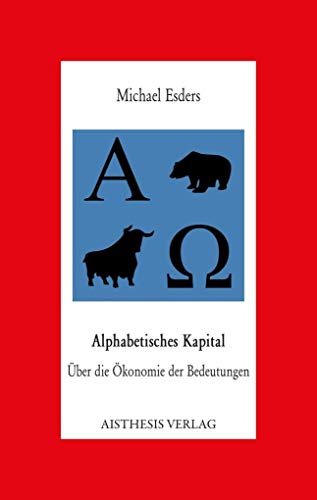 Alphabetisches Kapital: Über die Ökonomie der Bedeutungen (Aisthesis-Essay)