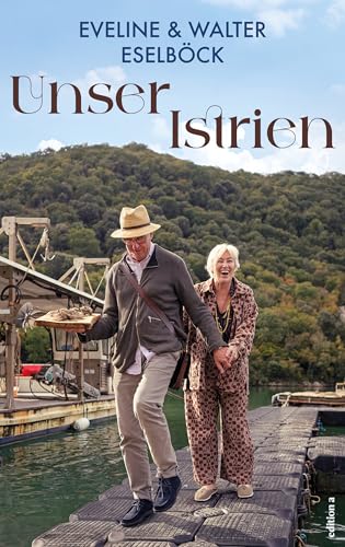 Unser Istrien. Eveline und Walter Eselböck zeigen intime Seiten des Sehnsuchtsortes an der Adria. von edition a