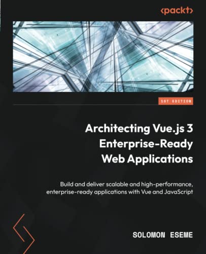 Architecting Vue.js 3 Enterprise-Ready Web Applications: Build and deliver scalable and high-performance, enterprise-ready applications with Vue and JavaScript von Packt Publishing