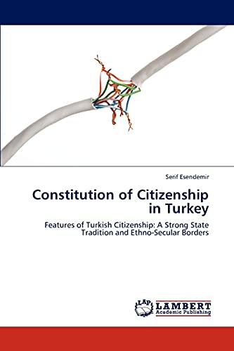 Constitution of Citizenship in Turkey: Features of Turkish Citizenship: A Strong State Tradition and Ethno-Secular Borders