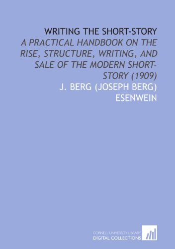 Writing the Short-Story: A Practical Handbook on the Rise, Structure, Writing, and Sale of the Modern Short-Story (1909) von Cornell University Library