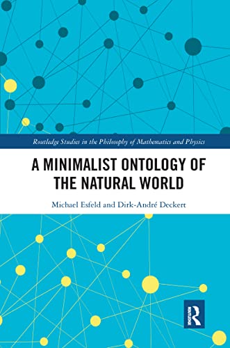 A Minimalist Ontology of the Natural World (Routledge Studies in the Philosophy of Mathematics and Physi)