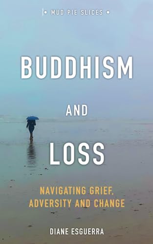 Buddhism and Loss: Navigating Grief, Adversity and Change (Mud Pie Slices)