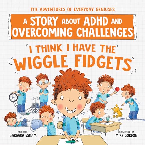 I Think I Have the Wiggle Fidgets: A Story about ADHD and Overcoming Challenges (The Adventures of Everyday Geniuses)