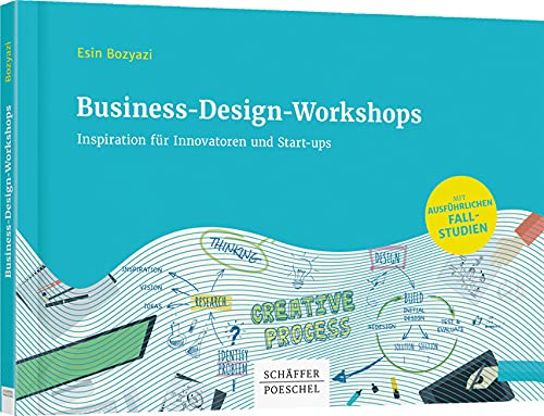 Business-Design-Workshops: Inspiration für Innovatoren und Start-ups (Keine Reihe) Business-Design-Workshops: Inspiration für Innovatoren und Start-ups (Keine Reihe) von Schffer-Poeschel Verlag