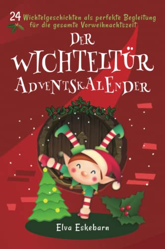 Der Wichteltür Adventskalender: 24 Wichtelgeschichten als perfekte Begleitung für die gesamte Vorweihnachtszeit