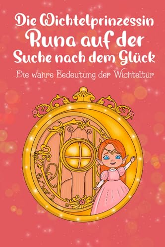 Die Wichtelprinzessin Runa auf der Suche nach dem Glück: Die wahre Bedeutung der Wichteltür von Independently published