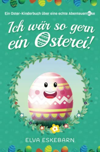 Ich wär so gern ein Osterei!: Ein Oster-Kinderbuch über eine echte Abenteuerreise von Independently published