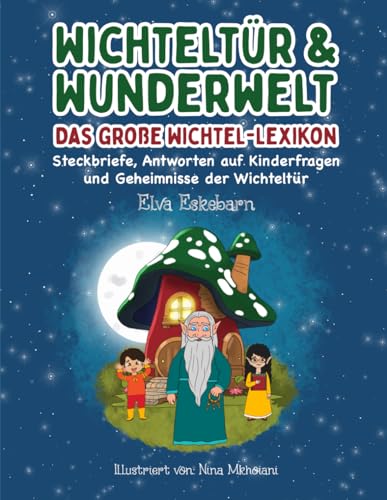 Wichteltür und Wunderwelt: Das große Wichtel-Lexikon Steckbriefe, Antworten auf Kinderfragen und Geheimnisse der Wichteltür von Independently published