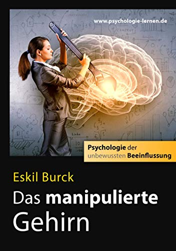Das manipulierte Gehirn: Psychologie der unbewussten Beeinflussung