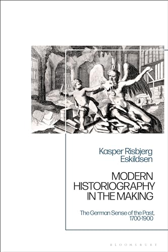 Modern Historiography in the Making: The German Sense of the Past, 1700-1900 von Bloomsbury Academic