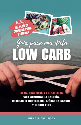Guía para una dieta LOW CARB: Ideas, prácticas y estrategias para aumentar la energía, mejorar el control del azúcar en sangre y perder peso von Independently published