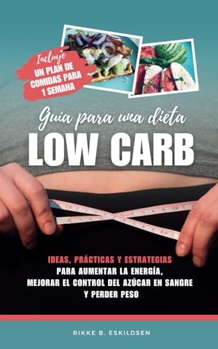 Guía para una dieta LOW CARB: Ideas, prácticas y estrategias para aumentar la energía, mejorar el control del azúcar en sangre y perder peso von Independently published