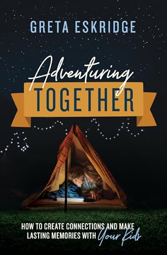 Adventuring Together: How to Create Connections and Make Lasting Memories with Your Kids von Thomas Nelson
