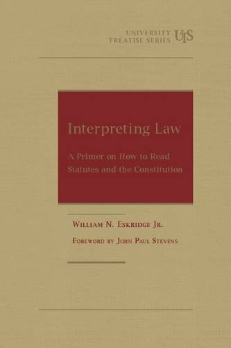 Interpreting Law: A Primer on How to Read Statutes and the Constitution (University Treatise)