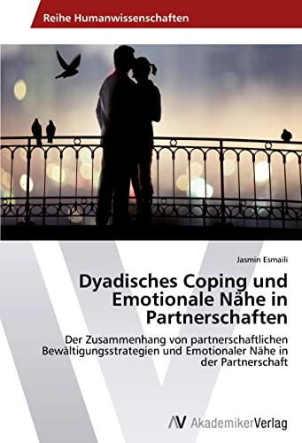 Dyadisches Coping und Emotionale Nähe in Partnerschaften: Der Zusammenhang von partnerschaftlichen Bewältigungsstrategien und Emotionaler Nähe in der Partnerschaft Dyadisches Coping und Emotionale Nähe in Partnerschaften: Der Zusammenhang von partnerschaftlichen Bewältigungsstrategien und Emotionaler Nähe in der Partnerschaft von AV Akademikerverlag
