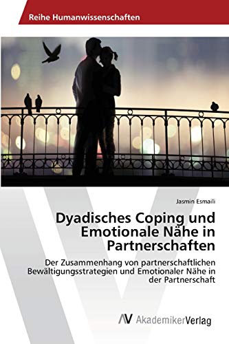 Dyadisches Coping und Emotionale Nähe in Partnerschaften: Der Zusammenhang von partnerschaftlichen Bewältigungsstrategien und Emotionaler Nähe in der Partnerschaft