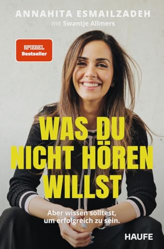 Was du nicht hören willst: Aber wissen solltest, um erfolgreich zu sein. Die Stellschrauben des eigenen Erfolgs steuern: Kompetenzen erweitern, Netzwerke stärken, Mechanismen der Wirtschaft verstehen von Haufe