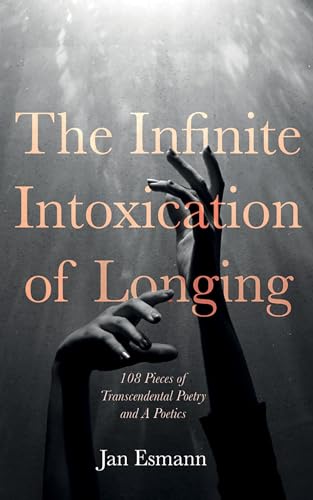 The Infinite Intoxication of Longing: 108 Pieces of Transcendental Poetry and a Poetics von Resource Publications (CA)