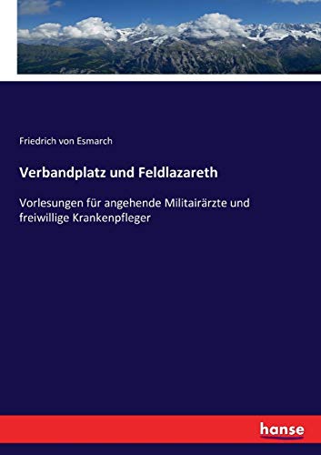 Verbandplatz und Feldlazareth: Vorlesungen für angehende Militairärzte und freiwillige Krankenpfleger von Hansebooks