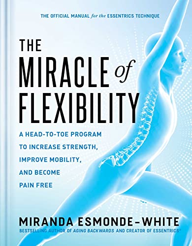 The Miracle of Flexibility: A Head-to-Toe Program to Increase Strength, Improve Mobility, and Become Pain Free von S&S/Simon Element