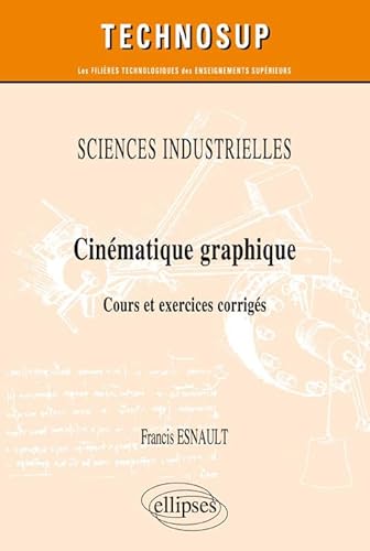 SCIENCES INDUSTRIELLES - Cinématique graphique - Cours et exercices corrigés (niveau A) (Technosup) von ELLIPSES