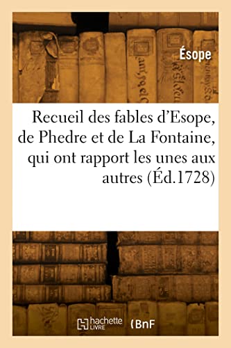 Recueil des fables d'Esope, de Phedre et de La Fontaine, qui ont rapport les unes aux autres