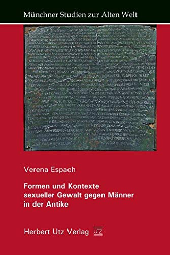 Formen und Kontexte sexueller Gewalt gegen Männer in der Antike (Münchner Studien zur Alten Welt)