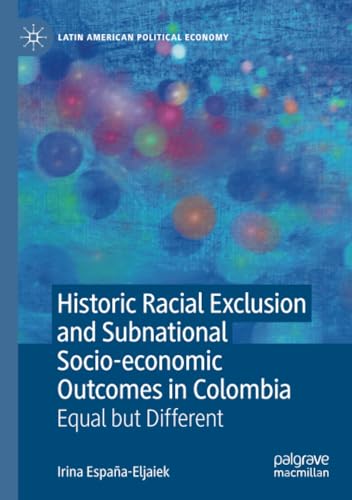 Historic Racial Exclusion and Subnational Socio-economic Outcomes in Colombia: Equal but Different (Latin American Political Economy) von Palgrave Macmillan