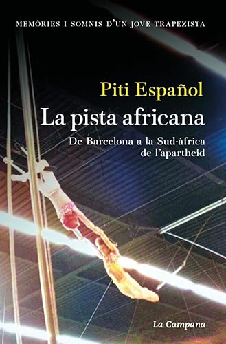 La pista africana: Memòries i somnis d’un jove trapezista. De Barcelona a la Sud-àfrica de l’apartheid (Divulgació) von La Campana