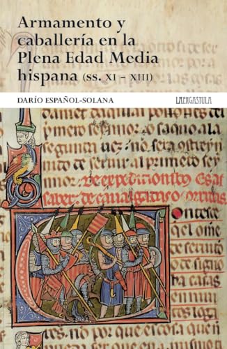 Armamento y caballería en la Plena Edad Media hispana (ss. XI-XIII) (Guerra Medieval Ibérica, Band 4) von La Ergástula