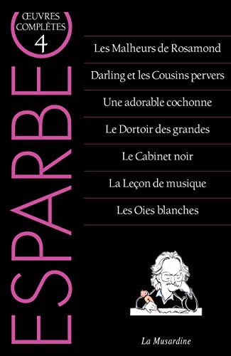 Oeuvres complètes d'Esparbec - Tome 4: Tome 4, Les malheurs de Rosamond ; Darling et les cousins pervers ; Une adorable cochonne ; Le dortoir des ... ; La leçon de musique ; Les oies blanches