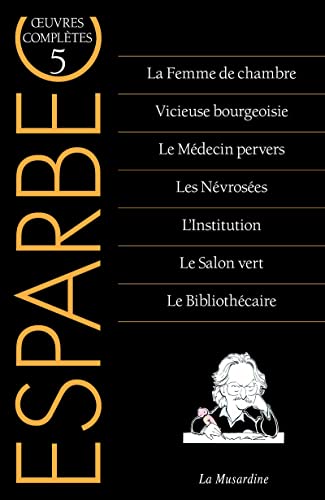 Oeuvres complètes d'Esparbec - Tome 5: Tome 5, La Femme de chambre ; Vicieuse bourgeoisie ; Le Médecin pervers ; Les Névrosées ; L'Institution ; Le Salon vert ; Le Bibliothécaire