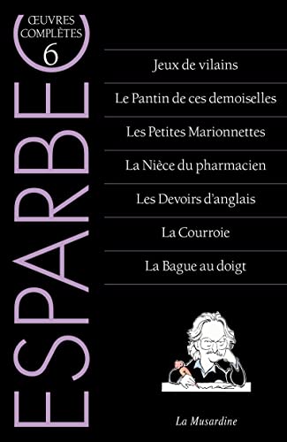 Oeuvres complètes d'Esparbec - Tome 6: Tome 6, Jeux de vilains ; Le Pantin de ces demoiselles ; Les Petites Marionnettes ; La Nièce du pharmacien ; ... d'anglais ; La Courroie ; La Bague au doigt