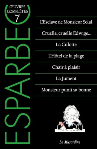 Oeuvres complètes d'Esparbec - Tome 7: Tome 7, L'Esclave de Monsieur Solal ; Cruelle, cruelle Edwige... ; La Culotte ; L'Hôtel de la plage ; Chair à plaisir ; La Jument ; Monsieur punit sa bonne