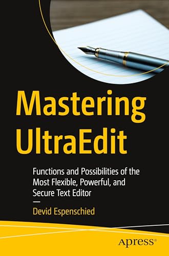 Mastering UltraEdit: Functions and Possibilities of the Most Flexible, Powerful, and Secure Text Editor von Apress