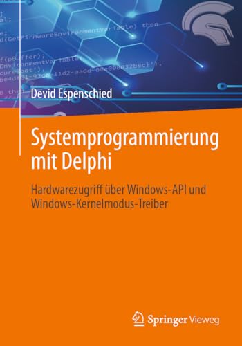 Systemprogrammierung mit Delphi: Hardwarezugriff über Windows-API und Windows-Kernelmodus-Treiber von Springer