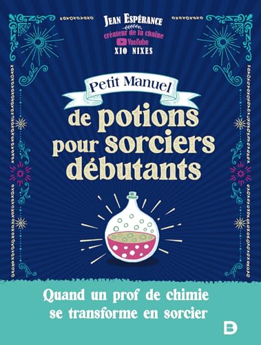 Petit manuel de potions pour sorciers débutants: Quand un prof de chimie se transforme en sorcier - Xio Nixes von DE BOECK SUP