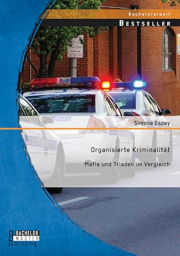 Organisierte Kriminalität: Mafia und Triaden im Vergleich von Bachelor + Master Publishing