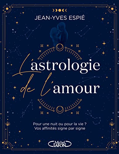 L'Astrologie de l'amour - Pour une nuit ou pour la vie ? Vos affinités, signe par signe von MICHEL LAFON
