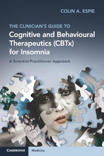 The Clinician's Guide to Cognitive and Behavioural Therapeutics (CBTx) for Insomnia: A Scientist-practitioner Approach von Cambridge University Press