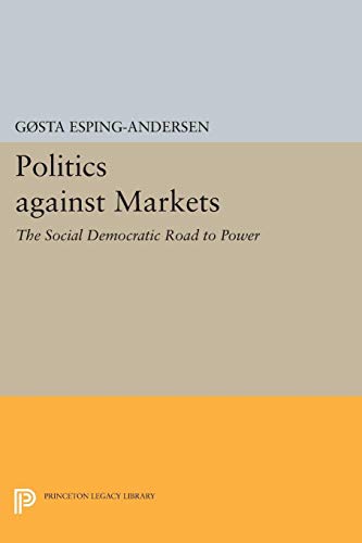 Politics against Markets: The Social Democratic Road to Power (Princeton Legacy Library) von Princeton University Press